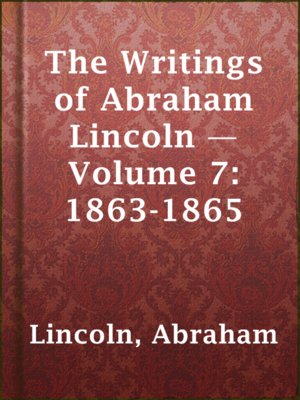 The Writings of Abraham Lincoln — Volume 7: 1863-1865 - ebook